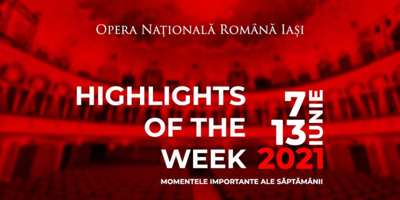 Momentele importante ale săptămânii 7-13 iunie 2021 - Opera Națională Română Iași
